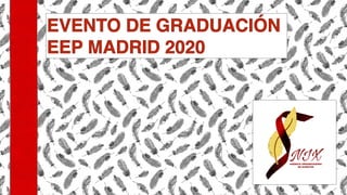 EVENTO DE GRADUACIÓN
EEP MADRID 2020
 