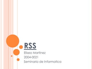 RSS
Eliseo Martinez
2004-0021
Seminario de Informatica
 