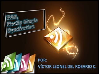 RSS, Really Simple Syndication Por: Víctor Leonel Del Rosario C. 
