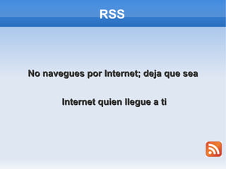 RSS
No navegues por Internet; deja que seaNo navegues por Internet; deja que sea
Internet quien llegue a tiInternet quien llegue a ti
 