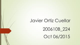Javier Ortiz Cuellar
200610B_224
Oct 06/2015
 