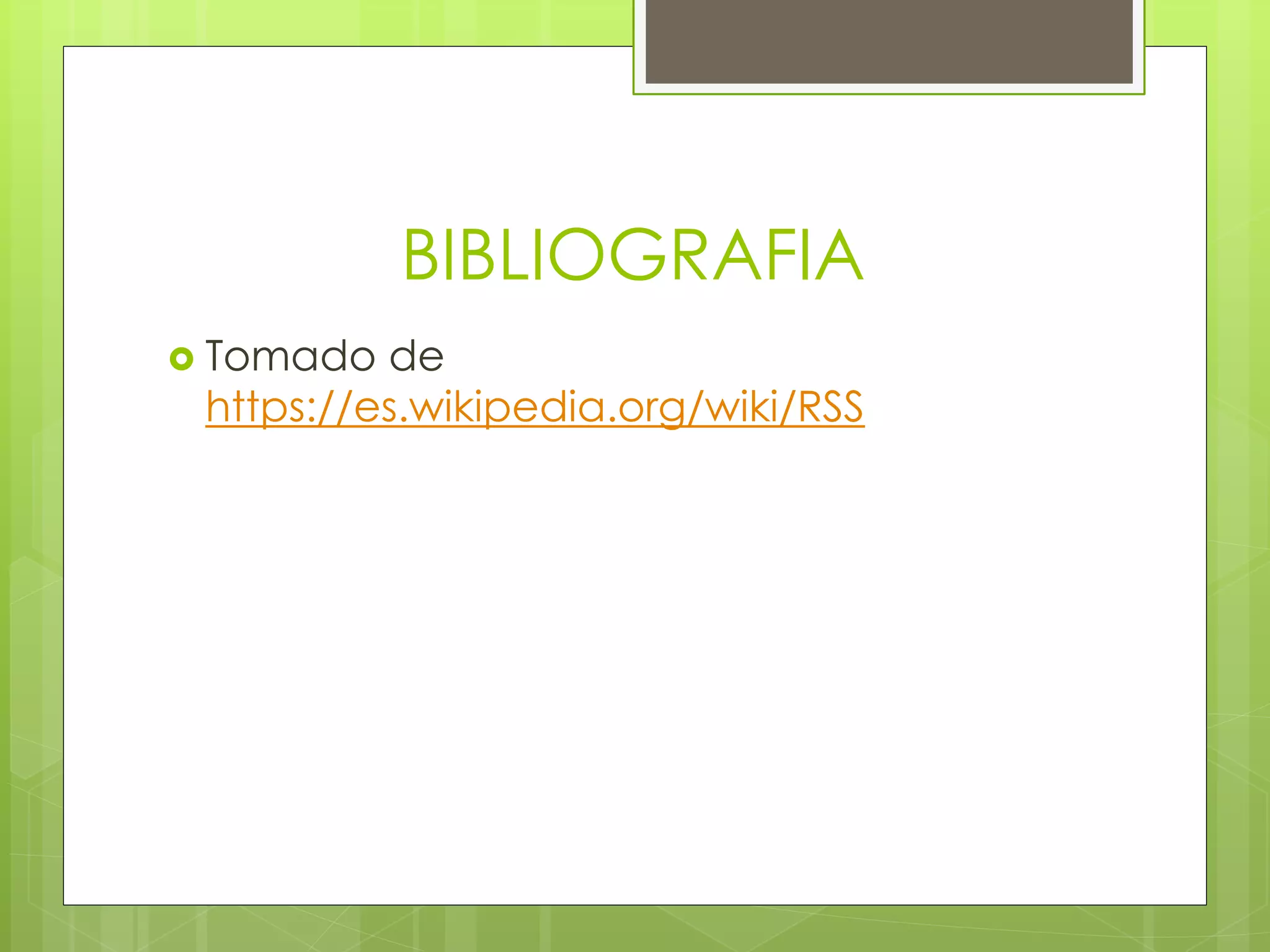 BIBLIOGRAFIA
 Tomado de
https://es.wikipedia.org/wiki/RSS
 