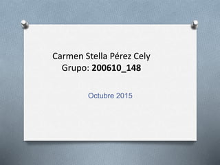 Carmen Stella Pérez Cely
Grupo: 200610_148
Octubre 2015
 