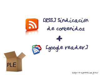 [RSS] Sindicación
  de contenidos
    +
 [google reader]


          http://e-aprendizaje.es/
 