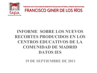 INFORME SOBRE LOS NUEVOS
RECORTES PRODUCIDOS EN LOS
 CENTROS EDUCATIVOS DE LA
   COMUNIDAD DE MADRID
        DATOS IES
   19 DE SEPTIEMBRE DE 2011
 