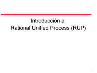 1
Introducción a
Rational Unified Process (RUP)
 