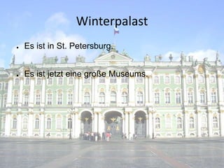 Winterpalast
●

Es ist in St. Petersburg.

●

Es ist jetzt eine große Museums.

 
