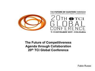 1
The Future of Competitiveness
Agenda through Collaboration
20th TCI Global Conference
Fabio Russo
 