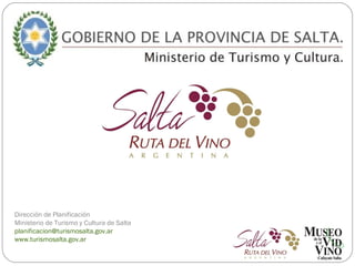 Dirección de Planificación Ministerio de Turismo y Cultura de Salta [email_address] www.turismosalta.gov.ar 