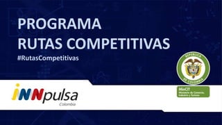 PROGRAMA
RUTAS COMPETITIVAS
#RutasCompetitivas

 