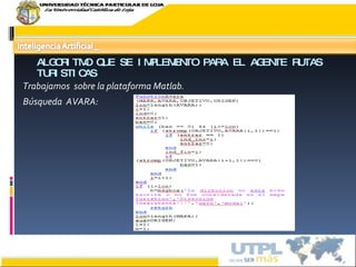 ALGORITMO QUE SE IMPLEMENTO PARA EL AGENTE RUTAS TURISTICAS Trabajamos  sobre la plataforma Matlab. Búsqueda  AVARA: 17/02/10 