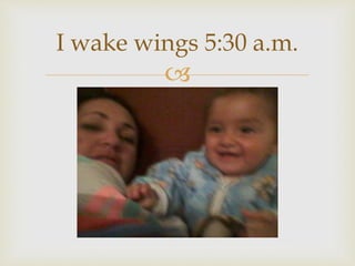 
I wake wings 5:30 a.m.
 