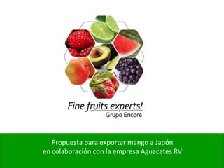 Propuesta para exportar mango a Japón
en colaboración con la empresa Aguacates RV
 