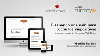 Diseñando una web para
   todos los dispositivos
 La nueva tendencia del Responsive Web Design




                       Nicolás Salinas
               Graphic & Interactive Web Designer
 