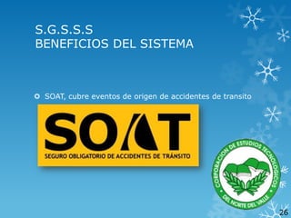 S.G.S.S.S
BENEFICIOS DEL SISTEMA

 SOAT, cubre eventos de origen de accidentes de transito

26

 