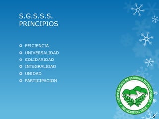 S.G.S.S.S.
PRINCIPIOS
 EFICIENCIA
 UNIVERSALIDAD
 SOLIDARIDAD
 INTEGRALIDAD
 UNIDAD
 PARTICIPACION

5

 