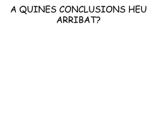 A QUINES CONCLUSIONS HEU
ARRIBAT?

 