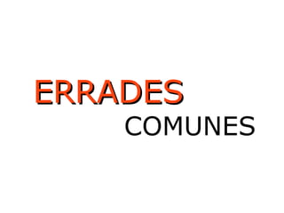 EERRRRAADDEESS 
COMUNES 
 