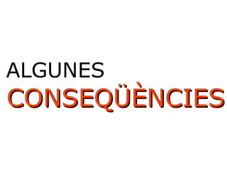 ALGUNES 
CCOONNSSEEQQÜÜÈÈNNCCIIEESS 
 
