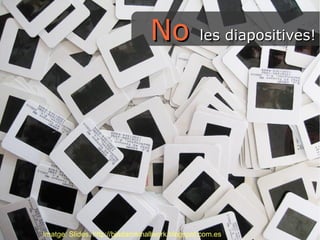 NNoo lleess ddiiaappoossiittiivveess!! 
Imatge: Slides. http://bjadamsmallwork.blogspot.com.es 
 