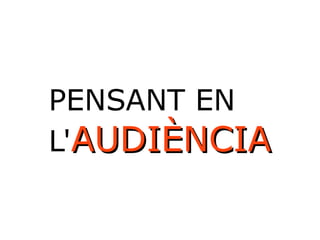 PENSANT EN 
L'AAUUDDIIÈÈNNCCIIAA 
 