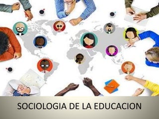 SOCIOLOGIA DE LA EDUCACION
 