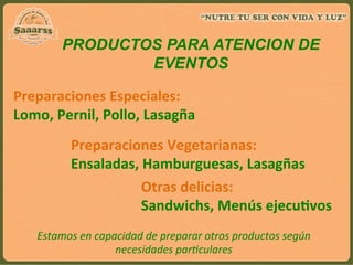 PRODUCTOS PARA ATENCION DE
EVENTOS	
  
Preparaciones	
  Especiales:	
  	
  
Lomo,	
  Pernil,	
  Pollo,	
  Lasagña	
  
Prep...