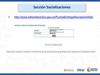 Sección Socializaciones
 http://www.icfesinteractivo.gov.co/PuntosEntregaSecretariaWeb/
 