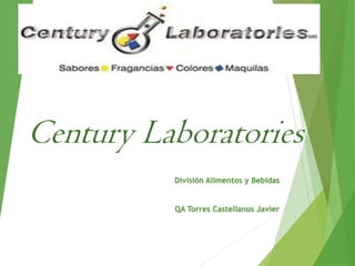 Century Laboratories
División Alimentos y Bebidas
QA Torres Castellanos Javier
 
