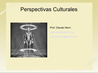 Perspectivas Culturales

Prof. Claudio Nervi
www.claudionervi.com
claudionervi@gmail.com

 