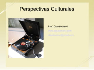 Perspectivas Culturales

Prof. Claudio Nervi
www.claudionervi.com
claudionervi@gmail.com

 