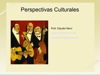 Perspectivas Culturales

Prof. Claudio Nervi
www.claudionervi.com
claudionervi@gmail.com

 