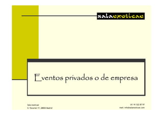 Eventos privados o de empresa


Sala exoticae                             tlf: 91 522 87 97
C/ Escorial 17, 28004 Madrid   mail: info@salaexoticae.com
 