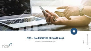 c
NTS – SALESFORCE ELEVATE 2017
Bilbao, 23 Noviembre de 2017
 