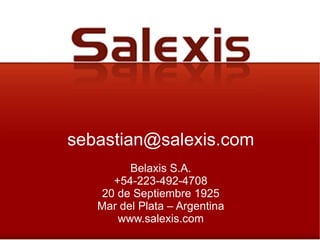   [email_address]   Belaxis S.A. +54-223-492-4708 20 de Septiembre 1925 Mar del Plata – Argentina www.salexis.com 