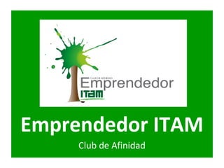 Emprendedor ITAM
     Club de Afinidad
 