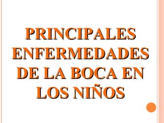 PRINCIPALES ENFERMEDADES DE LA BOCA EN LOS NIÑOS 