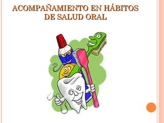 ACOMPAÑAMIENTO EN HÁBITOS DE SALUD ORAL 