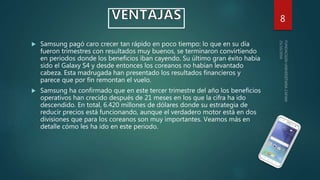  Samsung pagó caro crecer tan rápido en poco tiempo: lo que en su día
fueron trimestres con resultados muy buenos, se terminaron convirtiendo
en periodos donde los beneficios iban cayendo. Su último gran éxito había
sido el Galaxy S4 y desde entonces los coreanos no habían levantado
cabeza. Esta madrugada han presentado los resultados financieros y
parece que por fin remontan el vuelo.
 Samsung ha confirmado que en este tercer trimestre del año los beneficios
operativos han crecido después de 21 meses en los que la cifra ha ido
descendido. En total, 6.420 millones de dólares donde su estrategia de
reducir precios está funcionando, aunque el verdadero motor está en dos
divisiones que para los coreanos son muy importantes. Veamos más en
detalle cómo les ha ido en este periodo.
8
 