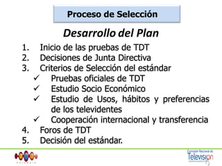 Proceso de Selección Desarrollodel Plan Inicio de las pruebas de TDTDecisiones de Junta DirectivaCriterios de Selección del estándar Pruebas oficiales de TDT