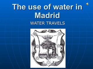 The use of water in Madrid WATER TRAVELS 