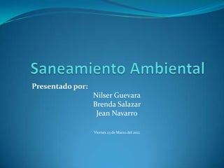 Presentado por:
                  Nilser Guevara
                  Brenda Salazar
                   Jean Navarro

                  Viernes 23 de Marzo del 2012
 