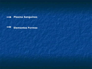 Plasma Sanguíneo  Elementos Formes  