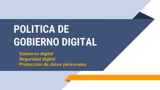 POLITICA DE
GOBIERNO DIGITAL
Gobierno digital
Seguridad digital
Protección de datos personales
 