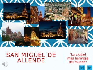 SAN MIGUEL DE
ALLENDE

“La ciudad
mas hermosa
del mundo”

 