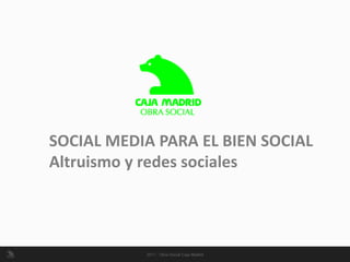 SOCIAL MEDIA PARA EL BIEN SOCIAL
Altruismo y redes sociales
 