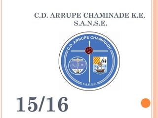 C.D. ARRUPE CHAMINADE K.E.
S.A.N.S.E.
15/16
 