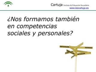 Cartuja Instituto de Educación Secundaria
www.iescartuja.es

¿Nos formamos también
en competencias
sociales y personales?

 