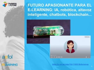 11
FUTURO APASIONANTE PARA EL
E-LEARNING: IA, robótica, altavoz
inteligente, chatbots, blockchain...
https://tv.um.es/video?id=116001&idioma=es
 