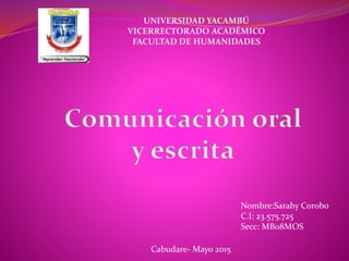 UNIVERSIDAD YACAMBÚ
VICERRECTORADO ACADÉMICO
FACULTAD DE HUMANIDADES
Nombre:Sarahy Corobo
C.I: 23.575.725
Secc: MB08MOS
Cabudare- Mayo 2015
 
